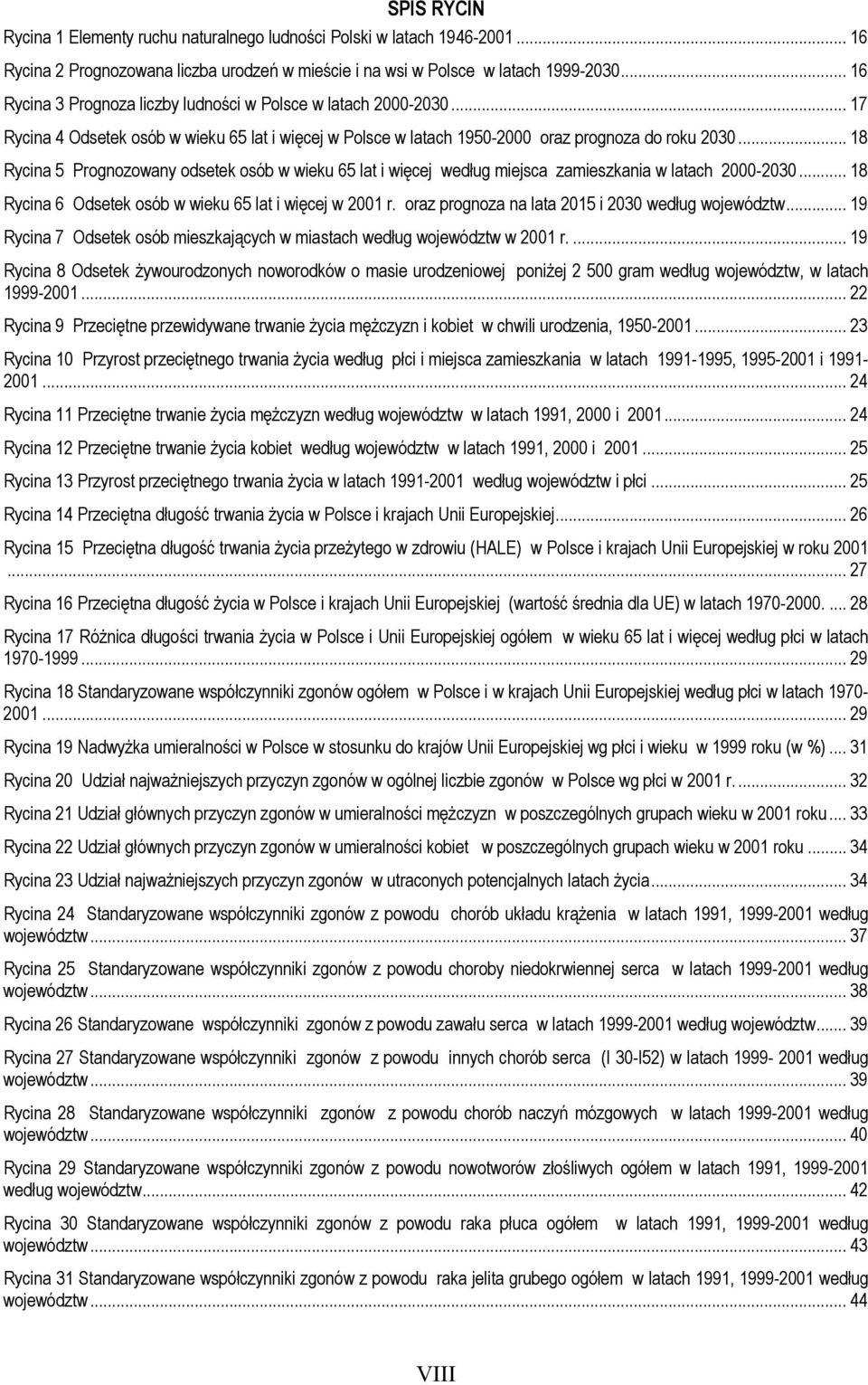 .. 18 Rycina 5 Prognozowany odsetek osób w wieku 65 lat i więcej według miejsca zamieszkania w latach 2000-2030... 18 Rycina 6 Odsetek osób w wieku 65 lat i więcej w 2001 r.