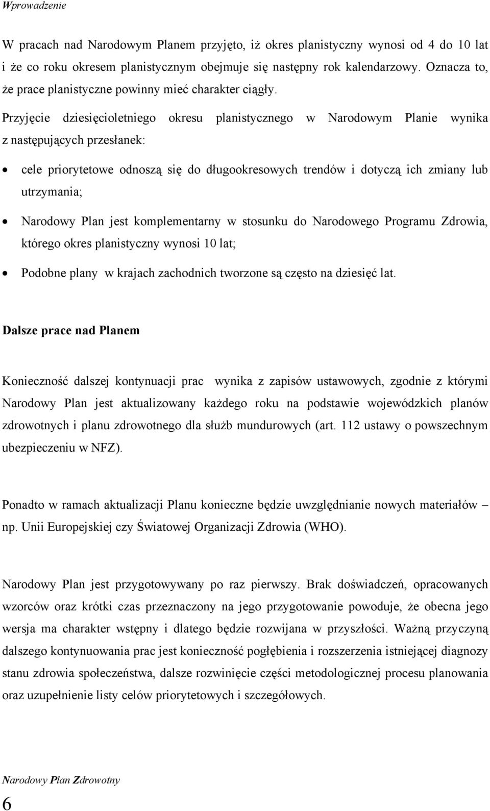 Przyjęcie dziesięcioletniego okresu planistycznego w Narodowym Planie wynika z następujących przesłanek: cele priorytetowe odnoszą się do długookresowych trendów i dotyczą ich zmiany lub utrzymania;