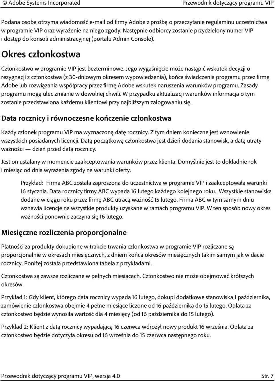 Jego wygaśnięcie może nastąpić wskutek decyzji o rezygnacji z członkostwa (z 30-dniowym okresem wypowiedzenia), końca świadczenia programu przez firmę Adobe lub rozwiązania współpracy przez firmę
