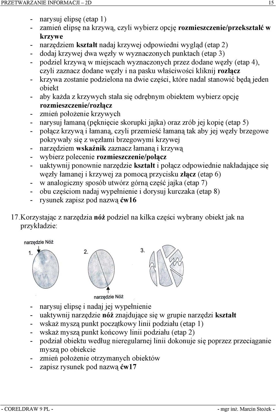 - krzywa zostanie podzielona na dwie części, które nadal stanowić będą jeden obiekt - aby każda z krzywych stała się odrębnym obiektem wybierz opcję rozmieszczenie/rozłącz - zmień położenie krzywych