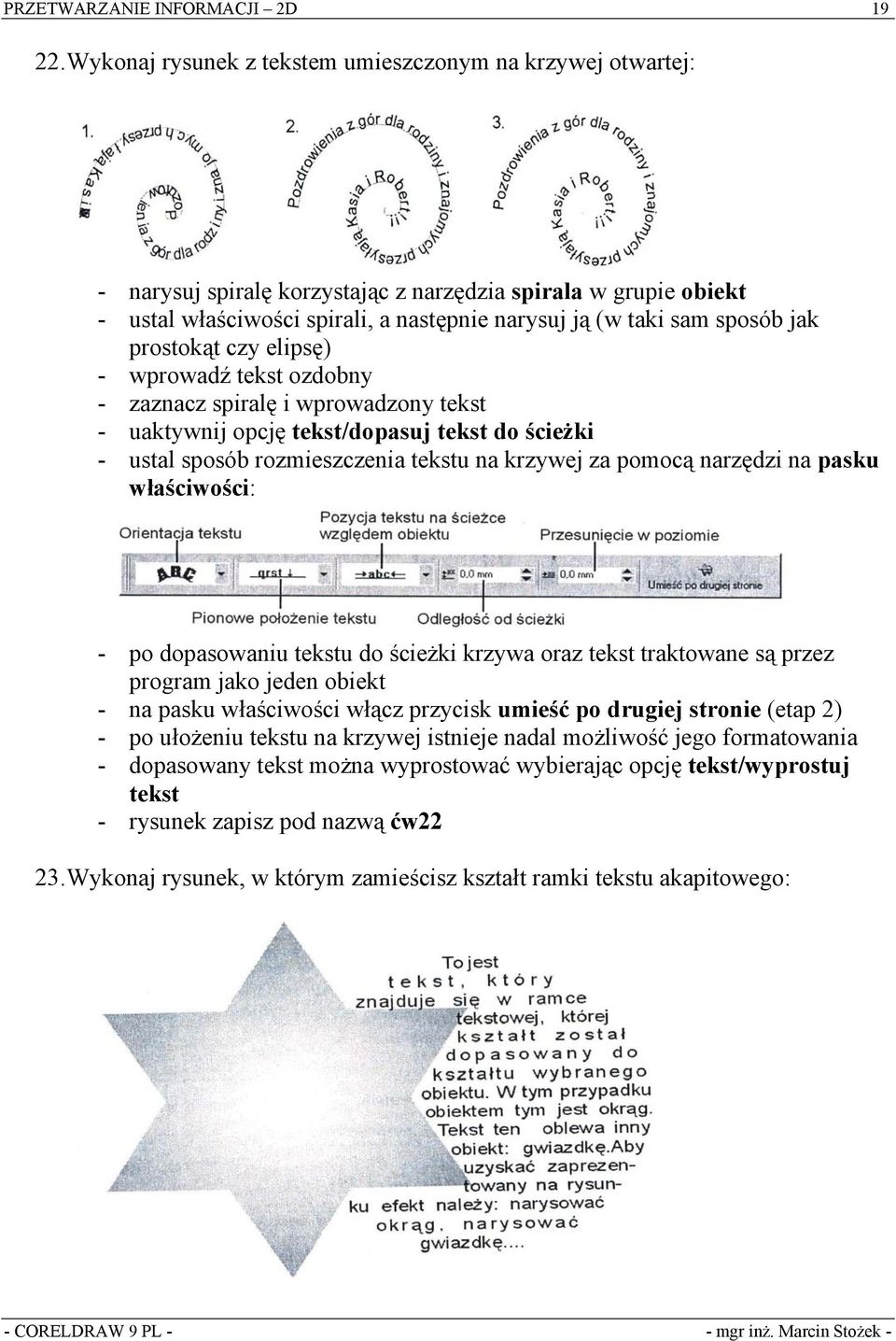 jak prostokąt czy elipsę) - wprowadź tekst ozdobny - zaznacz spiralę i wprowadzony tekst - uaktywnij opcję tekst/dopasuj tekst do ścieżki - ustal sposób rozmieszczenia tekstu na krzywej za pomocą