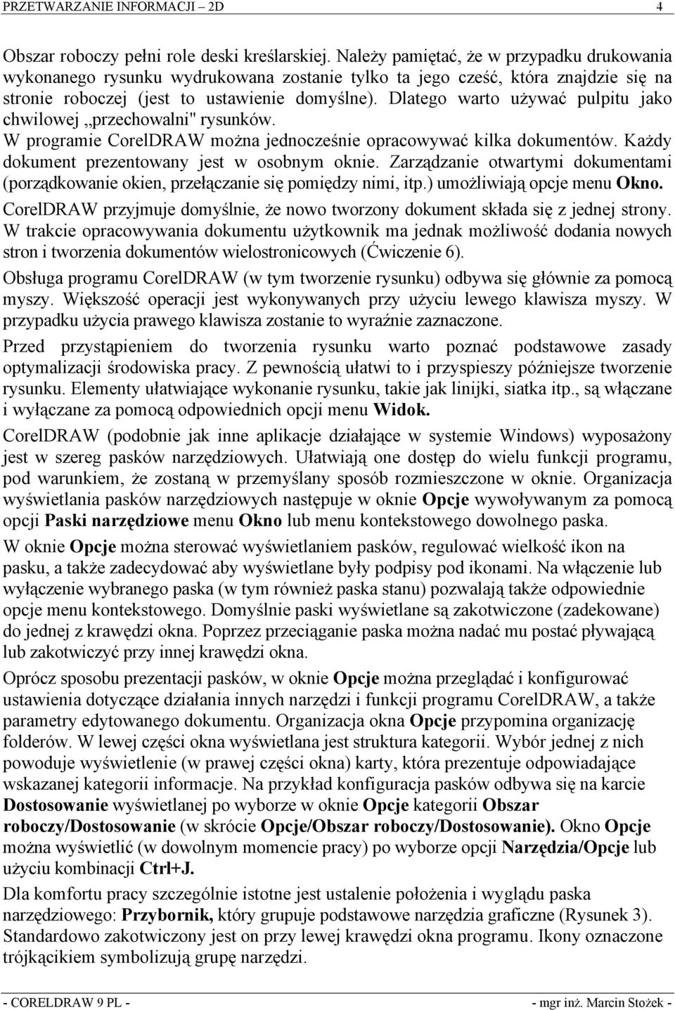 Dlatego warto używać pulpitu jako chwilowej przechowalni" rysunków. W programie CorelDRAW można jednocześnie opracowywać kilka dokumentów. Każdy dokument prezentowany jest w osobnym oknie.