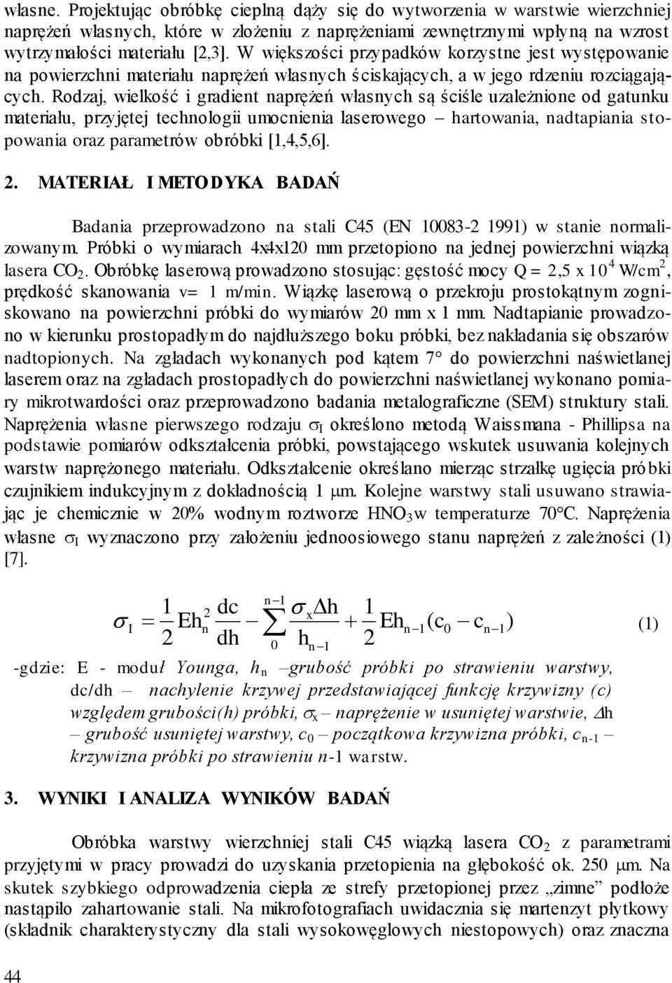 Rodzaj, wielkość i gradient naprężeń własnych są ściśle uzależnione od gatunku materiału, przyjętej technologii umocnienia laserowego hartowania, nadtapiania stopowania oraz parametrów obróbki