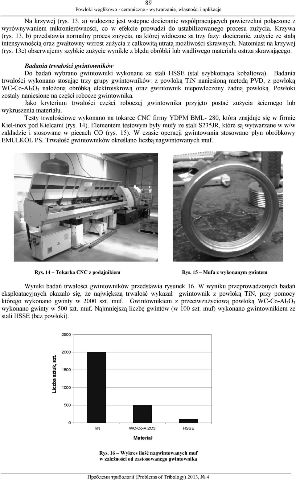 13, b) przedstawia normalny proces zużycia, na której widoczne są trzy fazy: docieranie, zużycie ze stałą intensywnością oraz gwałtowny wzrost zużycia z całkowitą utratą możliwości skrawnych.
