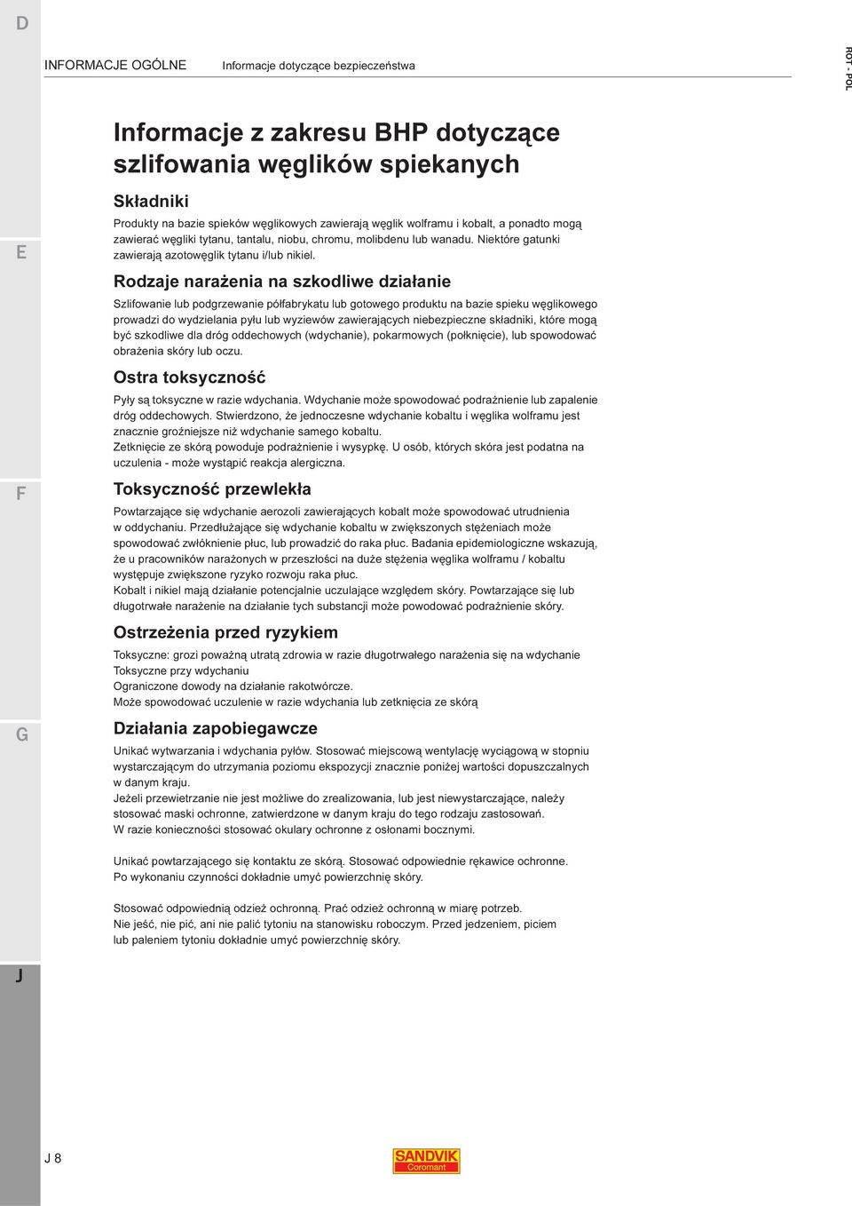 Rodzaje narażenia na szkodliwe działanie Szlifowanie lub podgrzewanie półfabrykatu lub gotowego produktu na bazie spieku węglikowego prowadzi do wydzielania pyłu lub wyziewów zawierających