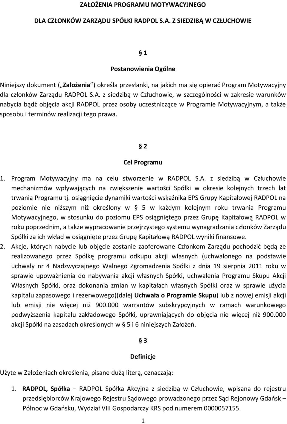 2 Cel Programu 1. Program Motywacyjny ma na celu stworzenie w RADPOL S.A. z siedzibą w Człuchowie mechanizmów wpływających na zwiększenie wartości Spółki w okresie kolejnych trzech lat trwania Programu tj.