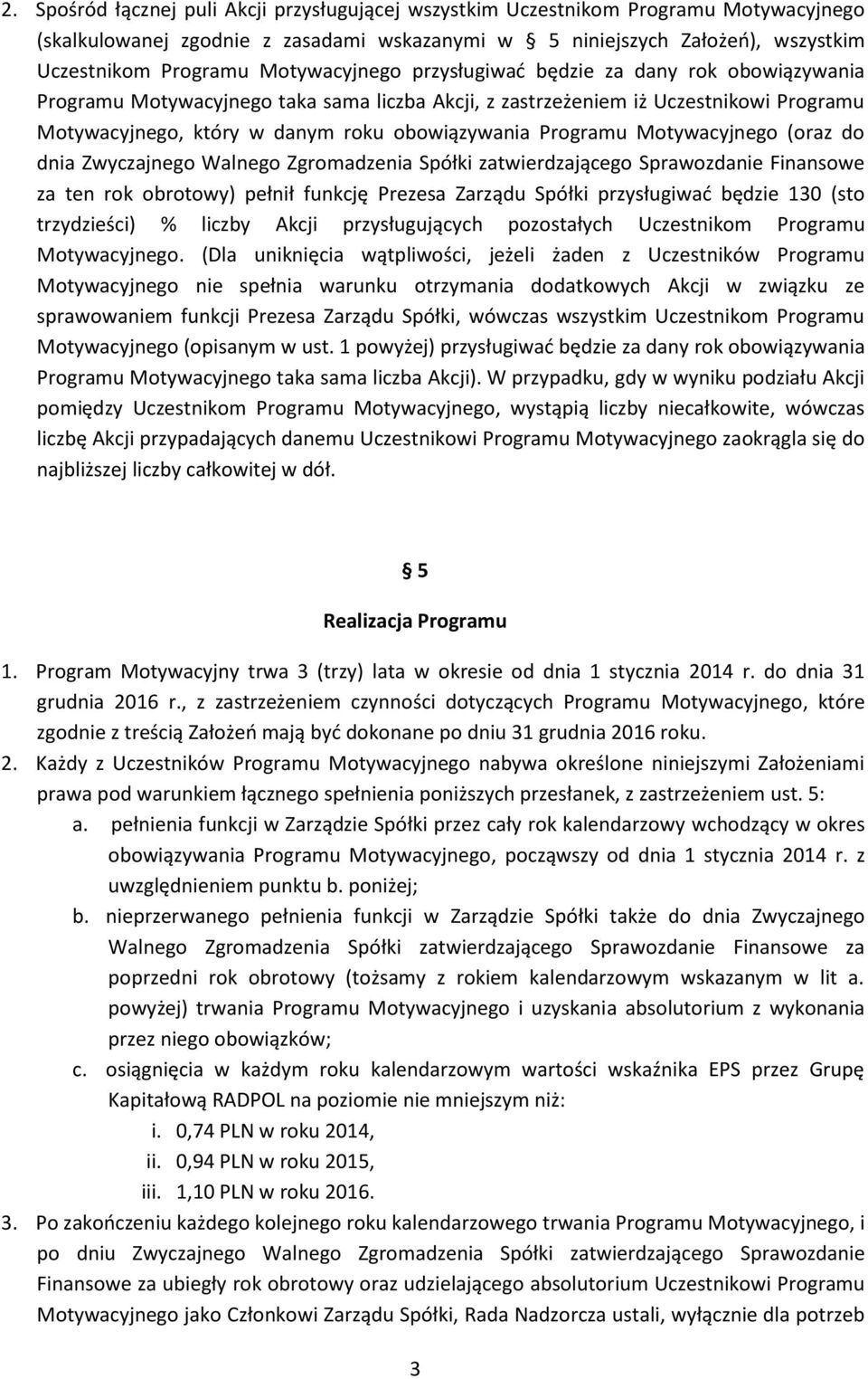 Programu Motywacyjnego (oraz do dnia Zwyczajnego Walnego Zgromadzenia Spółki zatwierdzającego Sprawozdanie Finansowe za ten rok obrotowy) pełnił funkcję Prezesa Zarządu Spółki przysługiwać będzie 130