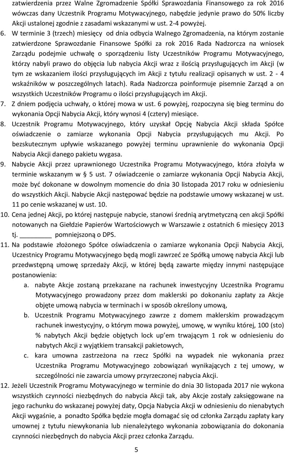 W terminie 3 (trzech) miesięcy od dnia odbycia Walnego Zgromadzenia, na którym zostanie zatwierdzone Sprawozdanie Finansowe Spółki za rok 2016 Rada Nadzorcza na wniosek Zarządu podejmie uchwałę o