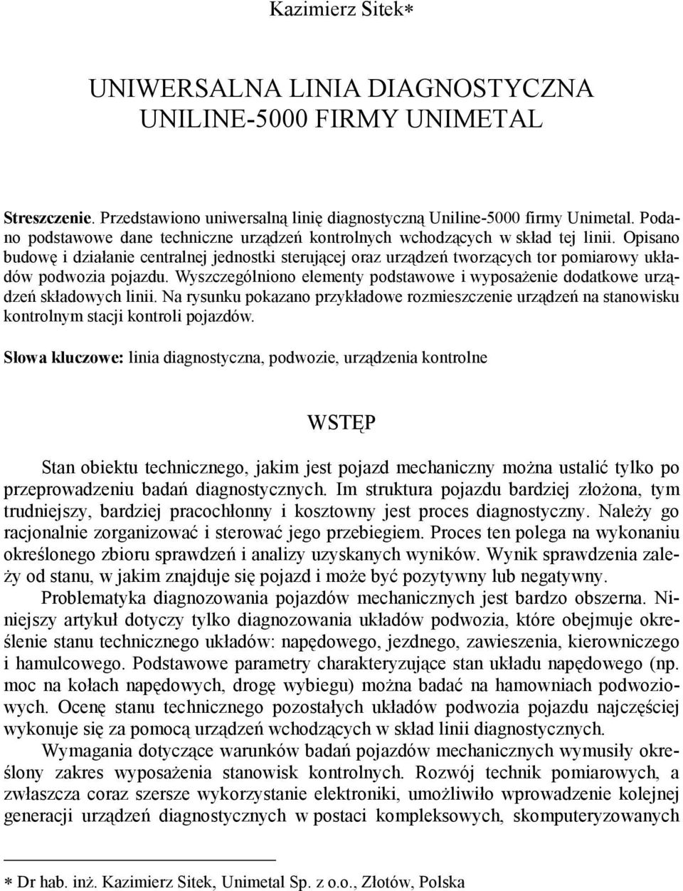 Opisano budowę i działanie centralnej jednostki sterującej oraz urządzeń tworzących tor pomiarowy układów podwozia pojazdu.