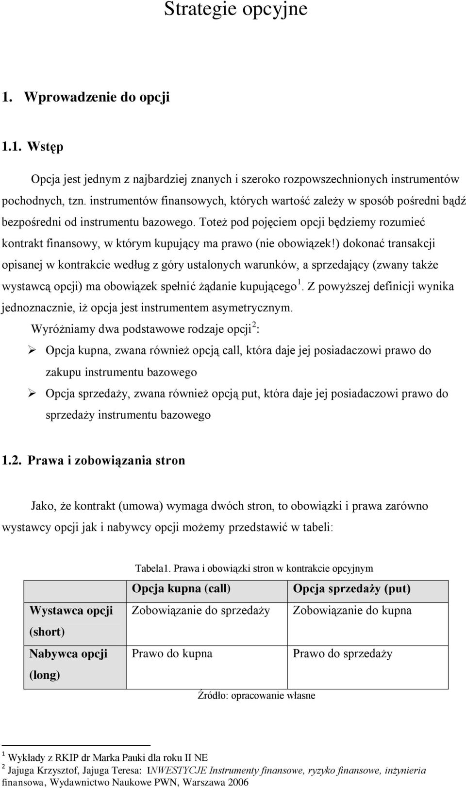 Toteż pod pojęciem opcji będziemy rozumieć kontrakt finansowy, w którym kupujący ma prawo (nie obowiązek!