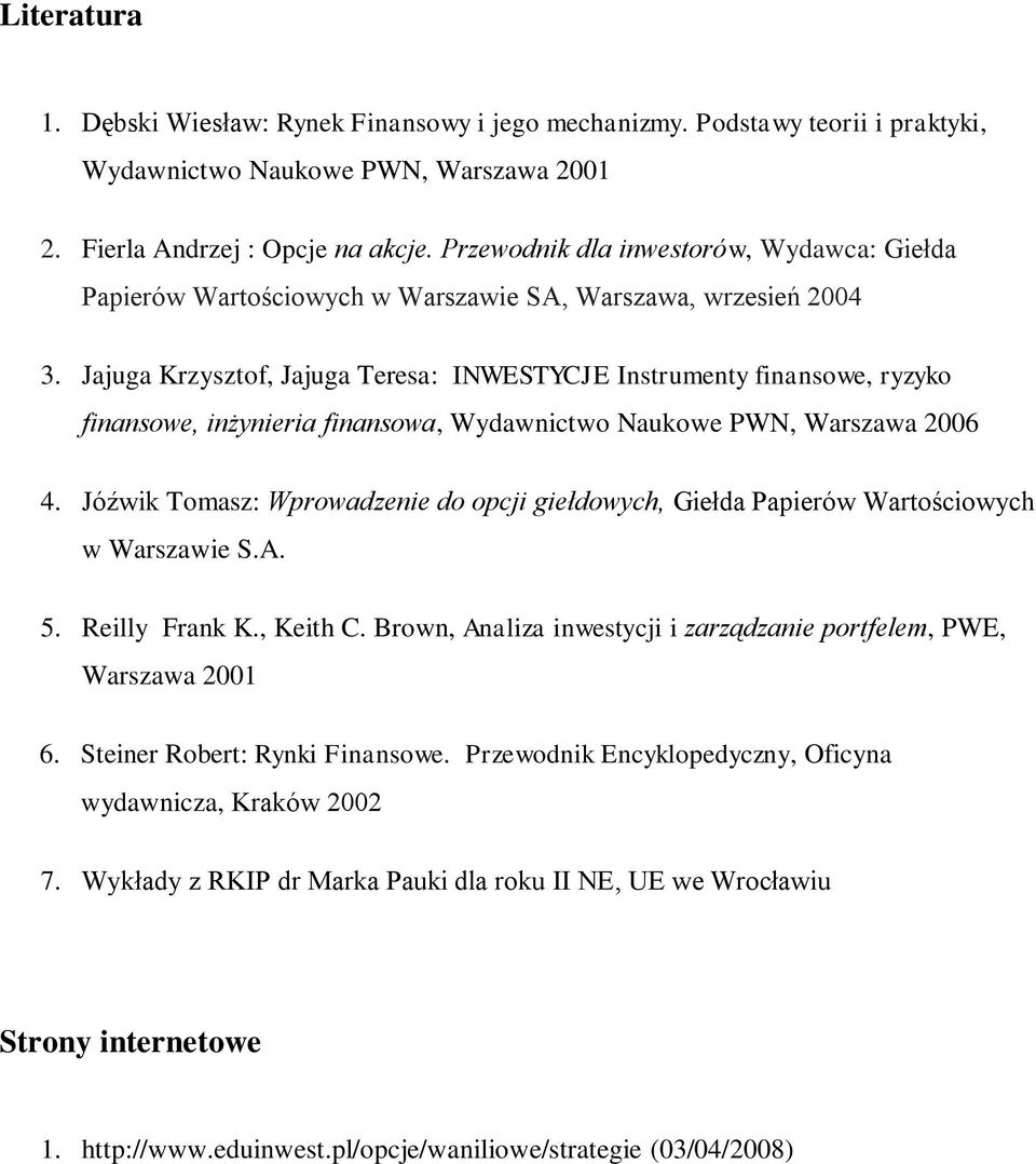 Jajuga Krzysztof, Jajuga Teresa: INWESTYCJE Instrumenty finansowe, ryzyko finansowe, inżynieria finansowa, Wydawnictwo Naukowe PWN, Warszawa 2006 4.
