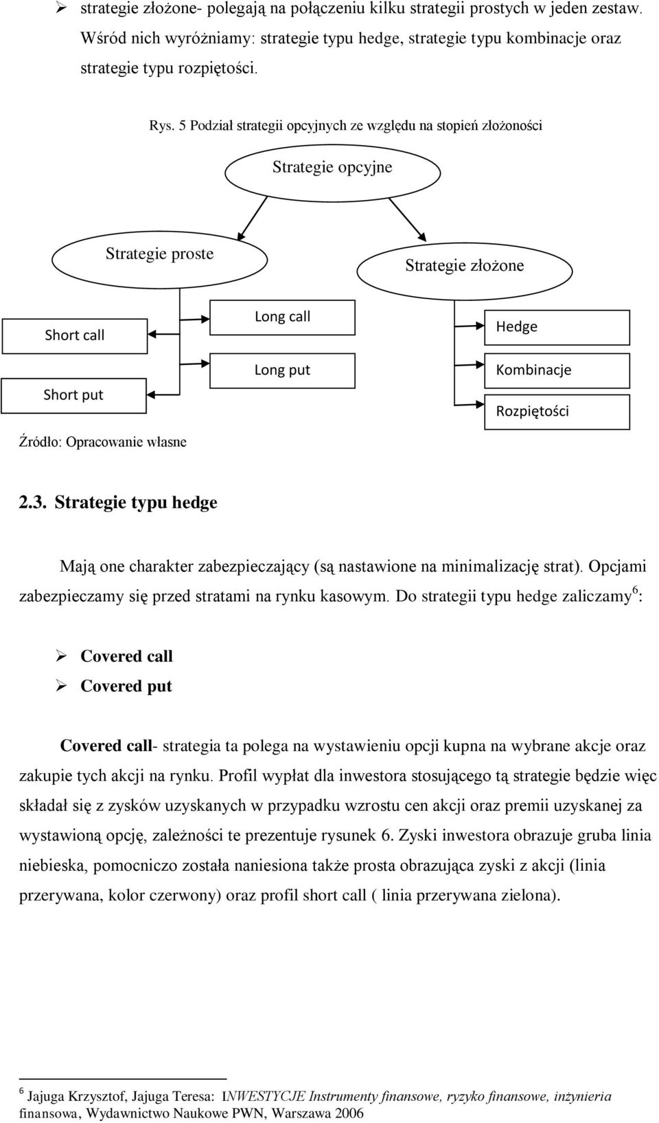 Rozpiętości 2.3. Strategie typu hedge Mają one charakter zabezpieczający (są nastawione na minimalizację strat). Opcjami zabezpieczamy się przed stratami na rynku kasowym.