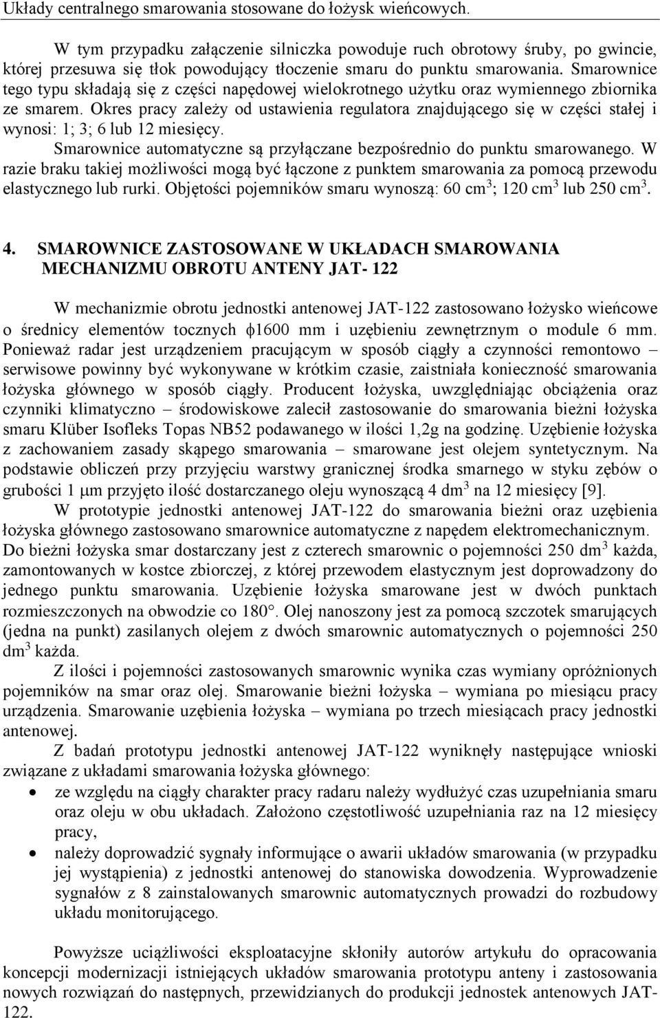 Smarownice tego typu składają się z części napędowej wielokrotnego użytku oraz wymiennego zbiornika ze smarem.