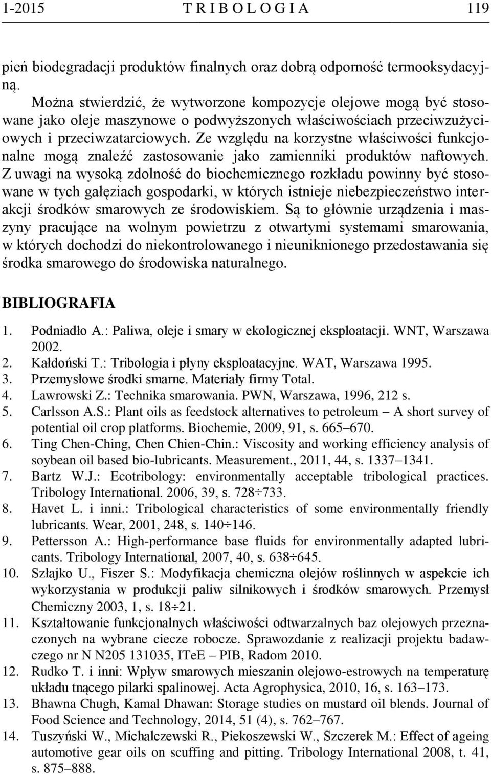 Ze względu na korzystne właściwości funkcjonalne mogą znaleźć zastosowanie jako zamienniki produktów naftowych.