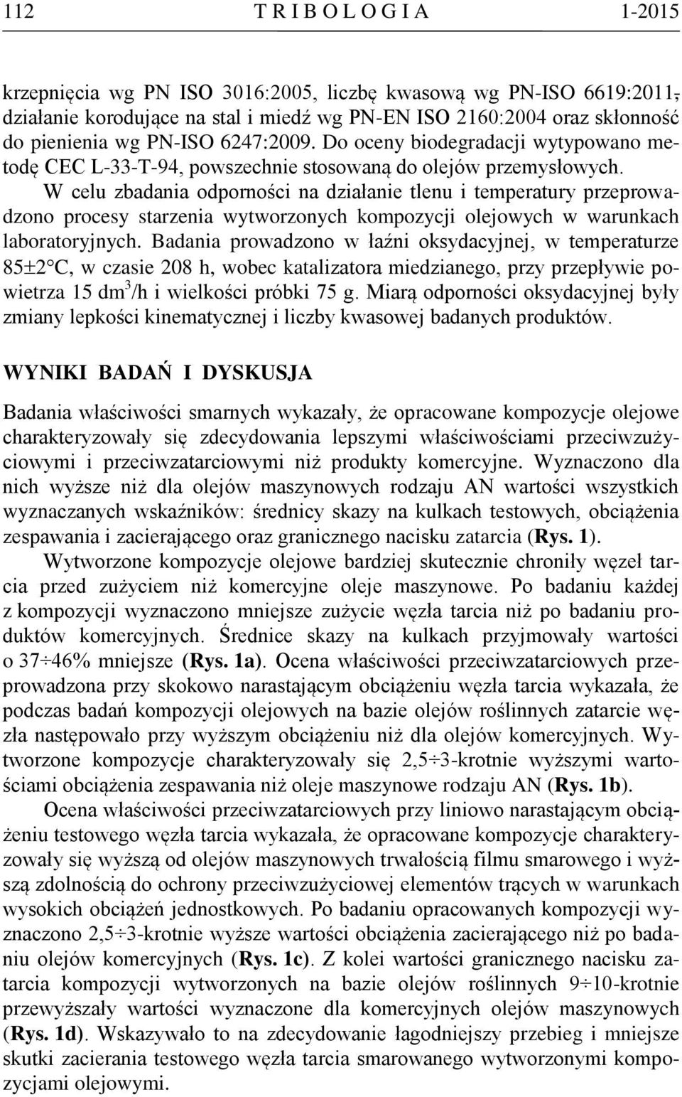 W celu zbadania odporności na działanie tlenu i temperatury przeprowadzono procesy starzenia wytworzonych kompozycji olejowych w warunkach laboratoryjnych.