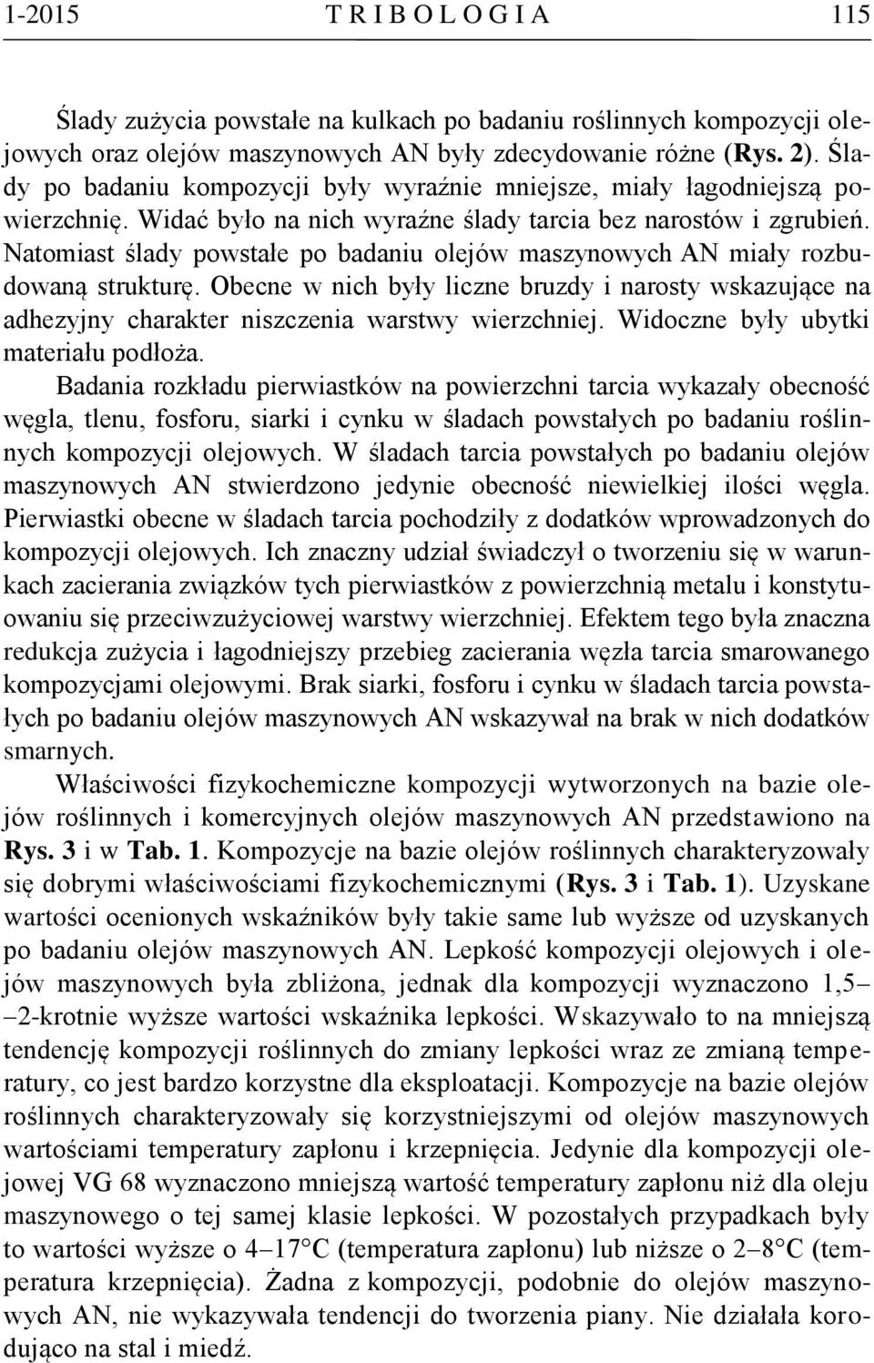 Natomiast ślady powstałe po badaniu olejów maszynowych AN miały rozbudowaną strukturę. Obecne w nich były liczne bruzdy i narosty wskazujące na adhezyjny charakter niszczenia warstwy wierzchniej.