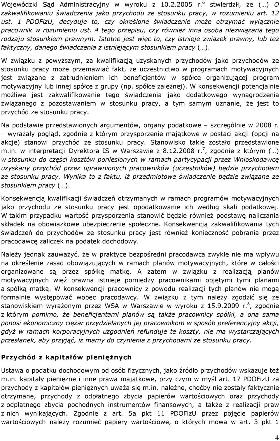 Istotne jest więc to, czy istnieje związek prawny, lub teŝ faktyczny, danego świadczenia z istniejącym stosunkiem pracy ( ).