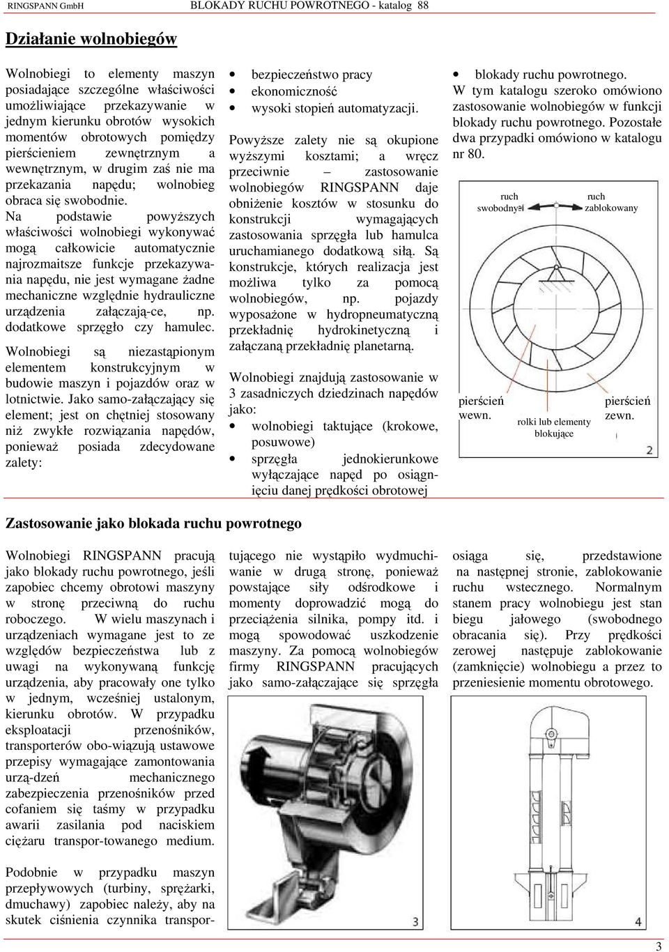 Na podstawie powyższych właściwości wolnobiegi wykonywać mogą całkowicie automatycznie najrozmaitsze funkcje przekazywania napędu, nie jest wymagane żadne mechaniczne względnie hydrauliczne