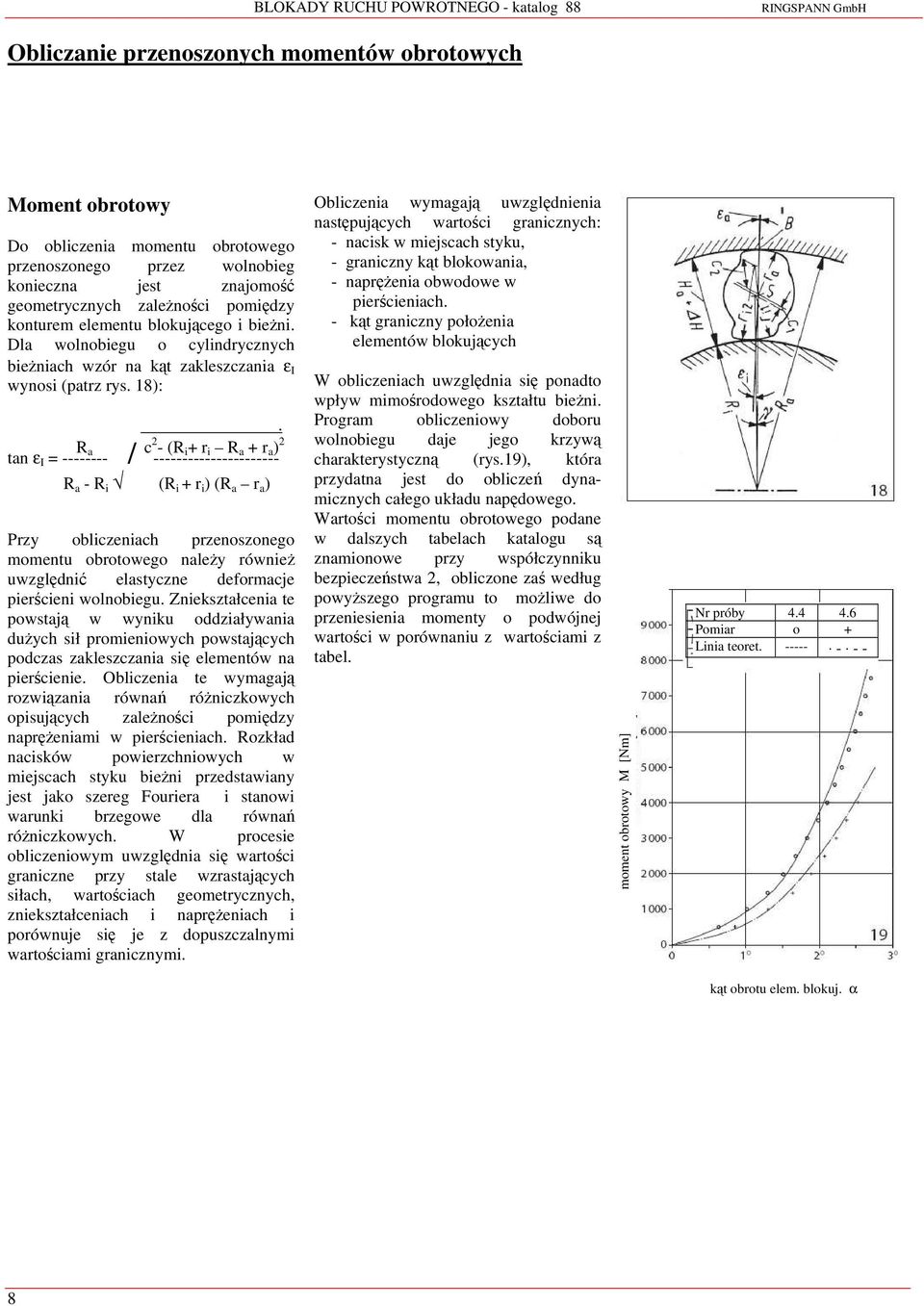 R a c 2 (R i + r i R a + r a ) 2 tan ε I = / R a R i (R i + r i ) (R a r a ) Przy obliczeniach przenoszonego momentu obrotowego należy również uwzględnić elastyczne deformacje pierścieni wolnobiegu.