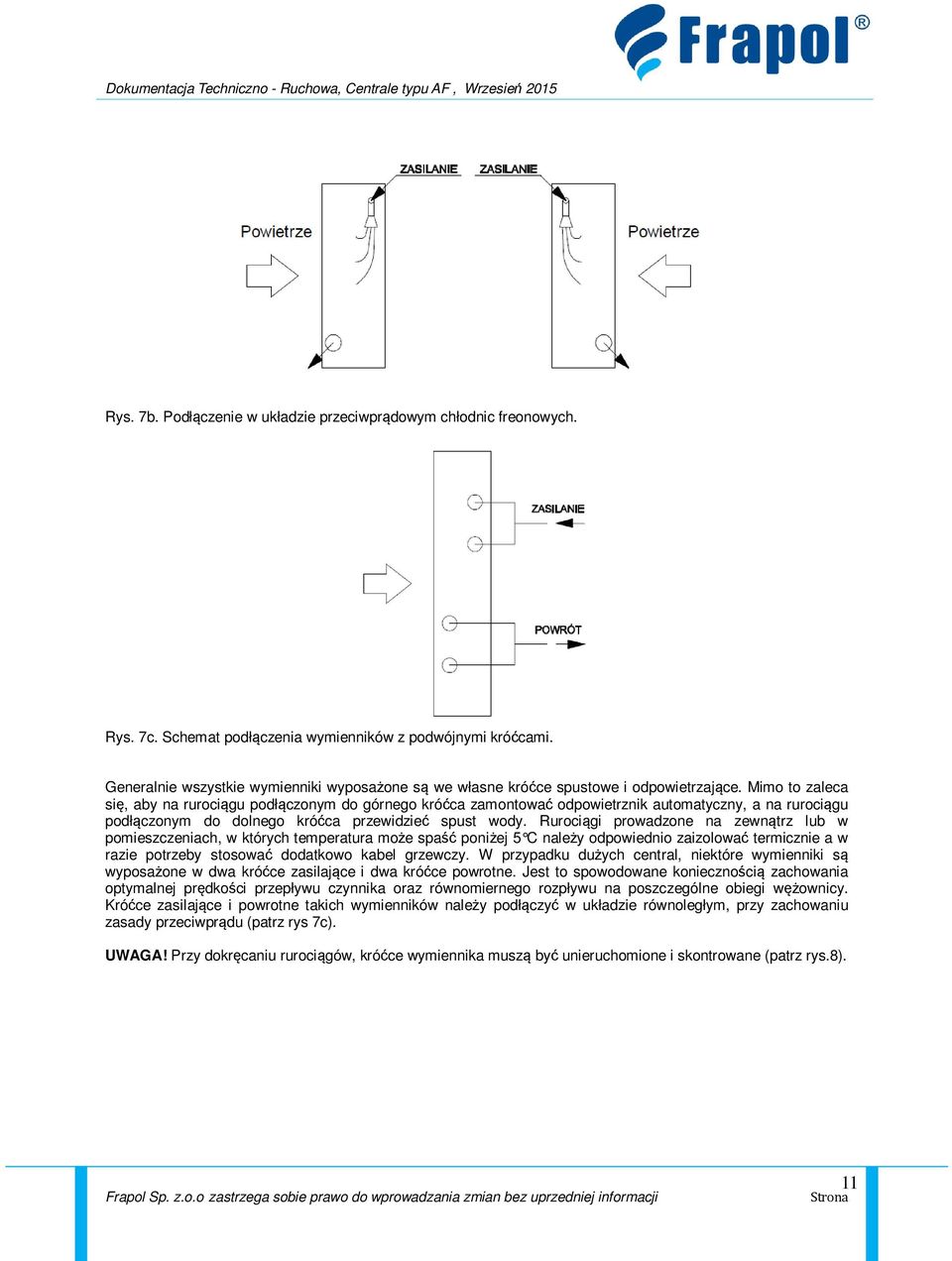 Mimo to zaleca się, aby na rurociągu podłączonym do górnego króćca zamontować odpowietrznik automatyczny, a na rurociągu podłączonym do dolnego króćca przewidzieć spust wody.