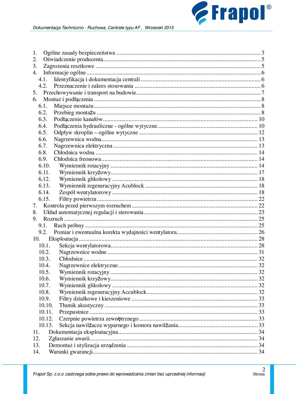 Podłączenia hydrauliczne - ogólne wytyczne... 10 6.5. Odpływ skroplin ogólne wytyczne... 12 6.6. Nagrzewnica wodna... 13 6.7. Nagrzewnica elektryczna... 13 6.8. Chłodnica wodna... 14 6.9.