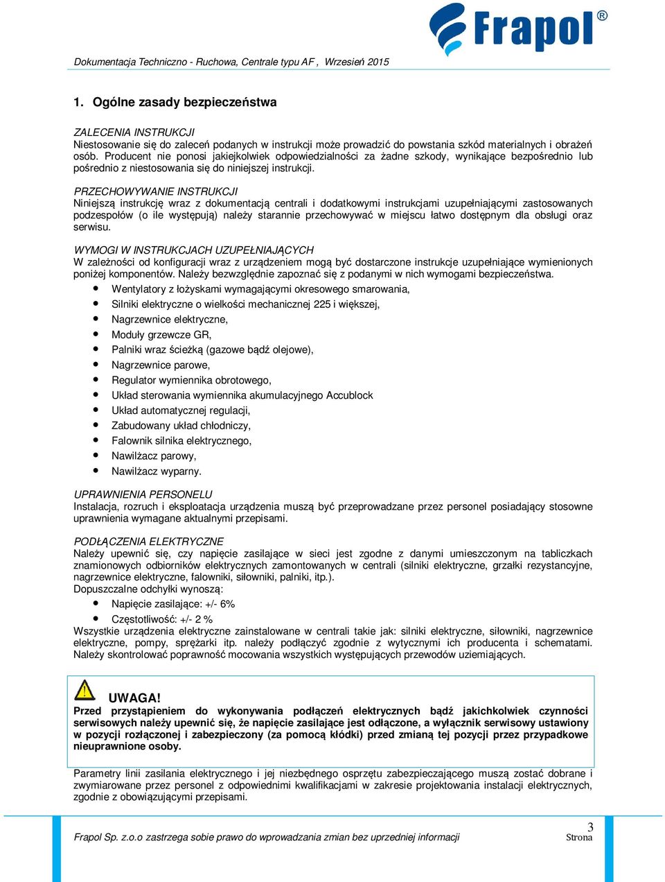 PRZECHOWYWANIE INSTRUKCJI Niniejszą instrukcję wraz z dokumentacją centrali i dodatkowymi instrukcjami uzupełniającymi zastosowanych podzespołów (o ile występują) należy starannie przechowywać w
