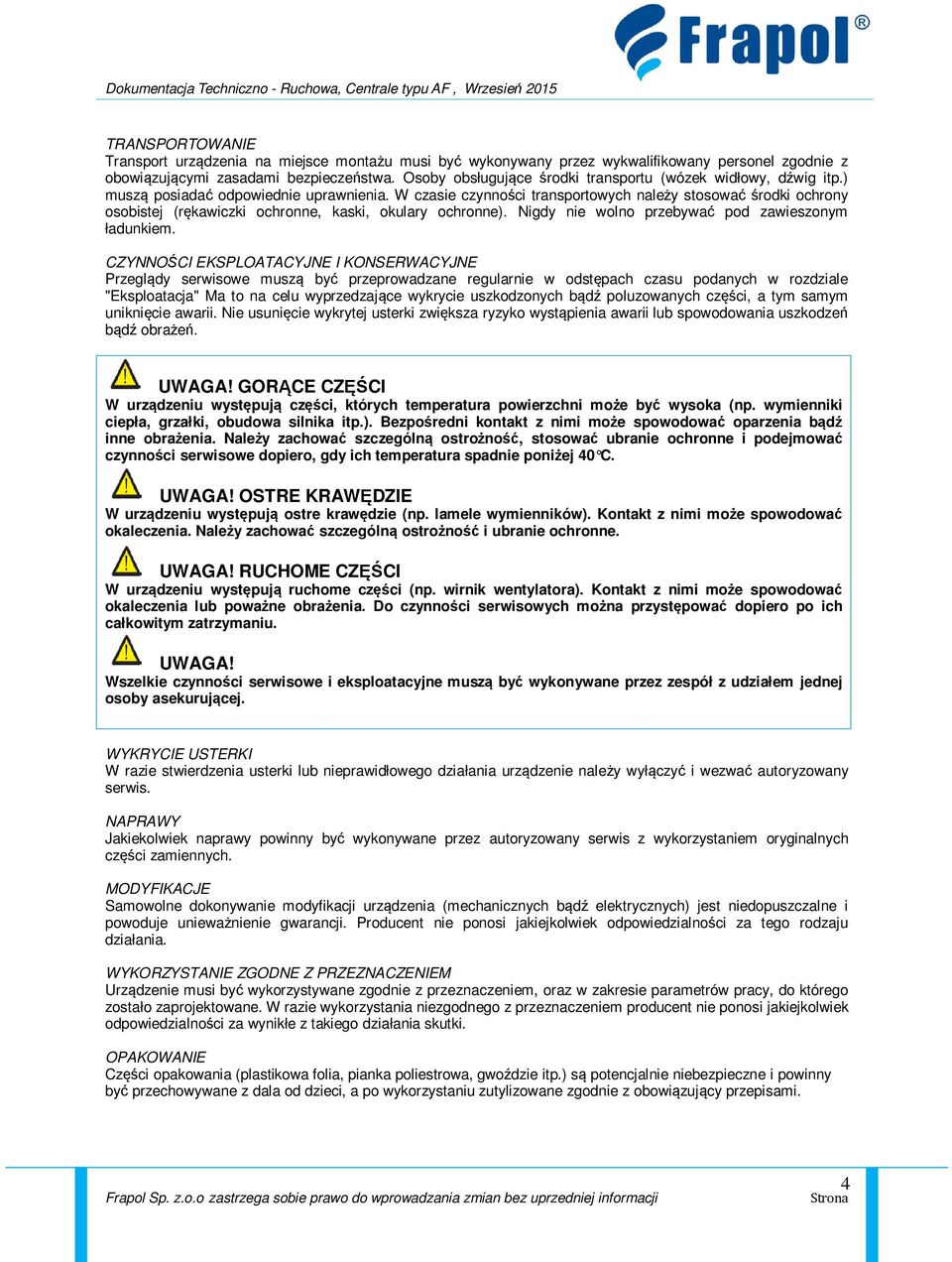W czasie czynności transportowych należy stosować środki ochrony osobistej (rękawiczki ochronne, kaski, okulary ochronne). Nigdy nie wolno przebywać pod zawieszonym ładunkiem.
