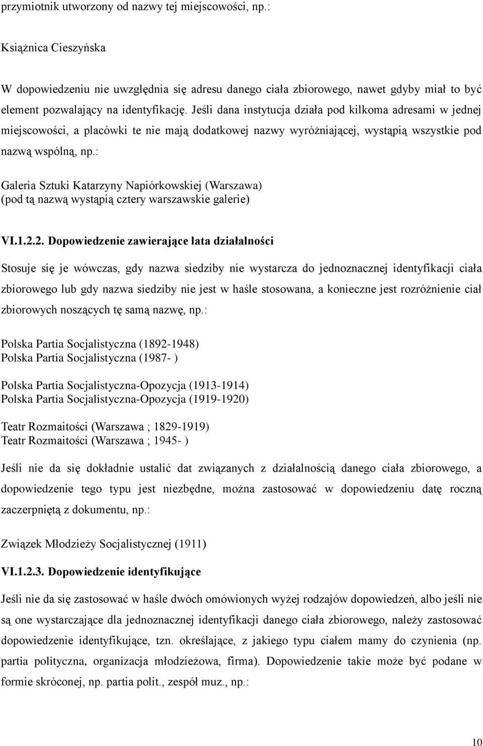 Jeśli dana instytucja działa pod kilkoma adresami w jednej miejscowości, a placówki te nie mają dodatkowej nazwy wyróżniającej, wystąpią wszystkie pod nazwą wspólną, np.