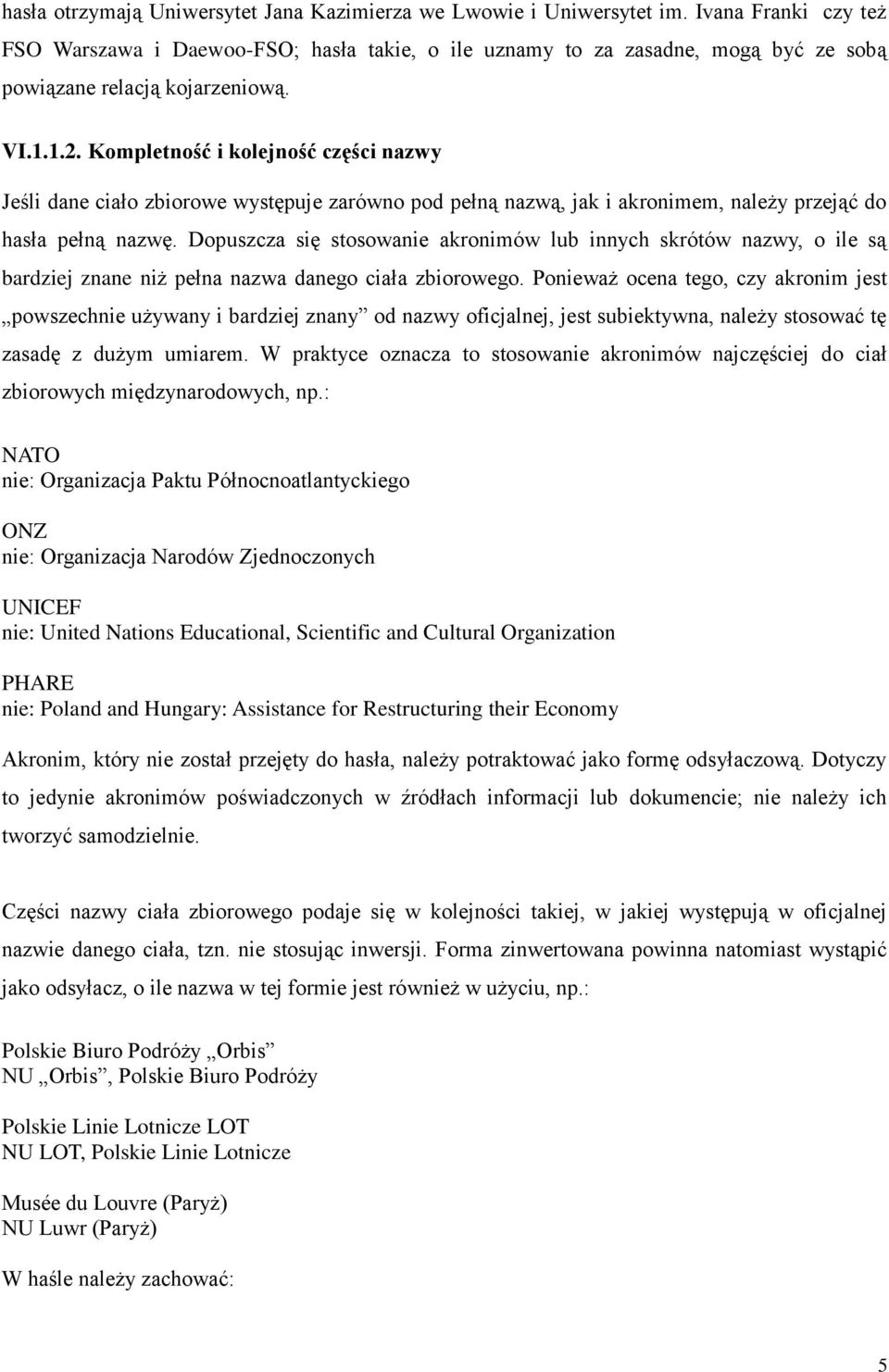Kompletność i kolejność części nazwy Jeśli dane ciało zbiorowe występuje zarówno pod pełną nazwą, jak i akronimem, należy przejąć do hasła pełną nazwę.