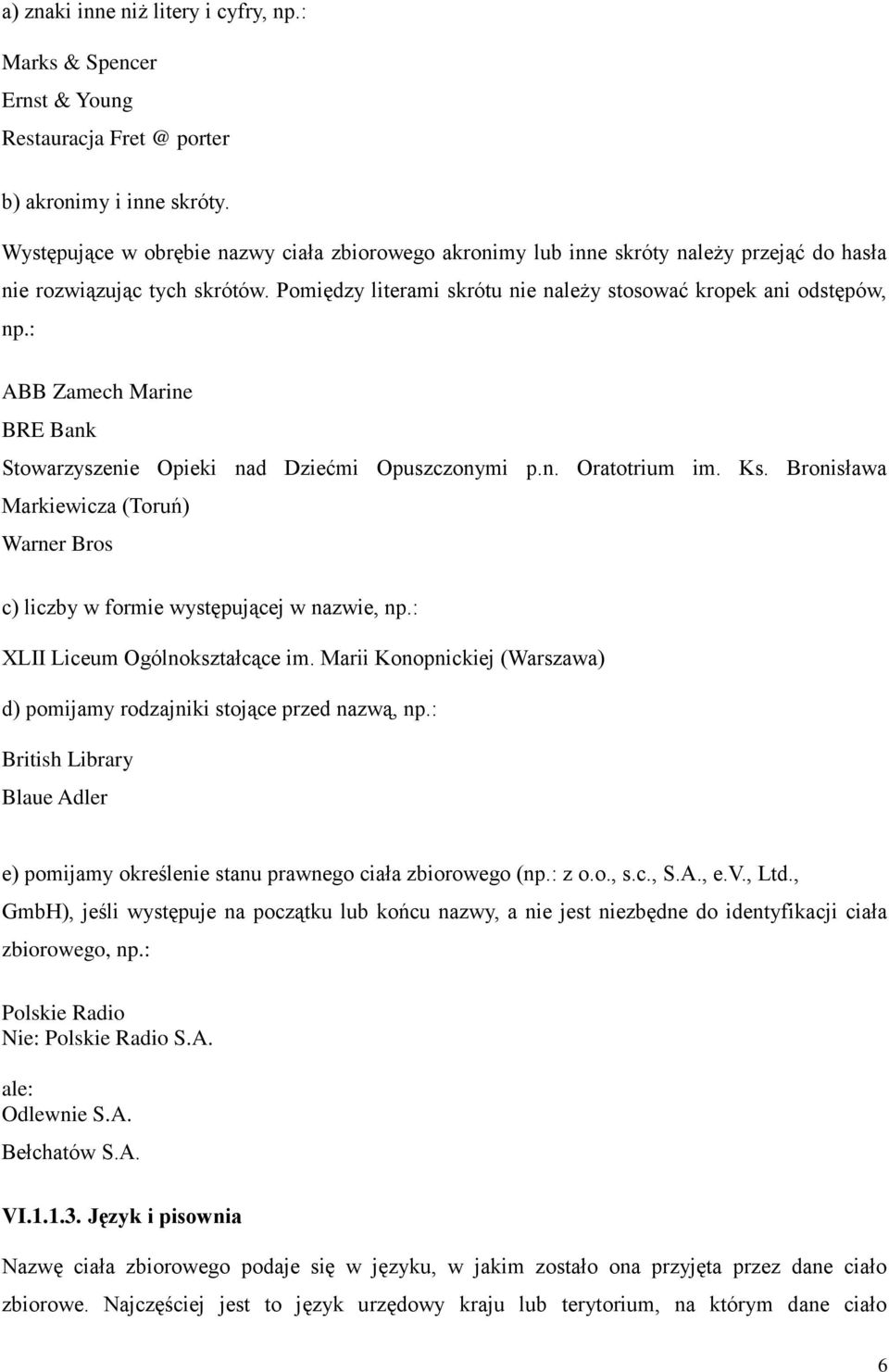 : ABB Zamech Marine BRE Bank Stowarzyszenie Opieki nad Dziećmi Opuszczonymi p.n. Oratotrium im. Ks. Bronisława Markiewicza (Toruń) Warner Bros c) liczby w formie występującej w nazwie, np.