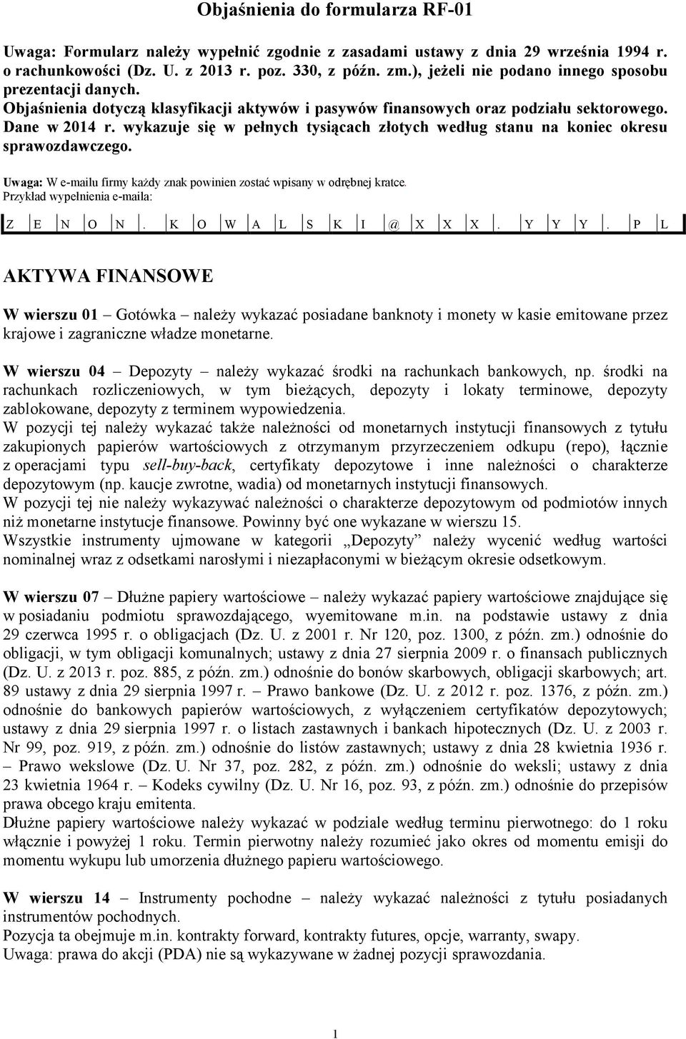 wykazuje się w pełnych tysiącach złotych według stanu na koniec okresu sprawozdawczego. Uwaga: W e-mailu firmy każdy znak powinien zostać wpisany w odrębnej kratce.
