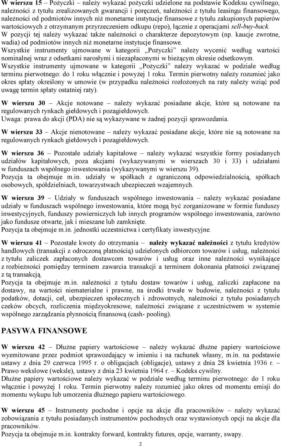 W pozycji tej należy wykazać także należności o charakterze depozytowym (np. kaucje zwrotne, wadia) od podmiotów innych niż monetarne instytucje finansowe.