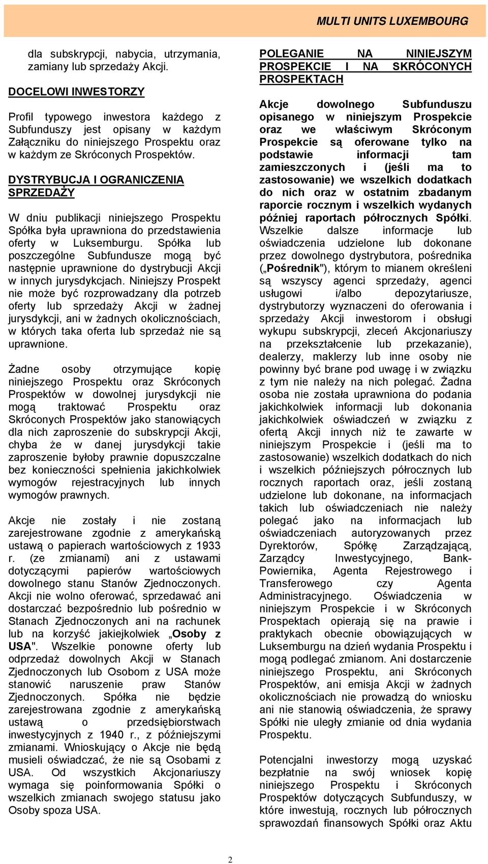DYSTRYBUCJA I OGRANICZENIA SPRZEDAŻY W dniu publikacji niniejszego Prospektu Spółka była uprawniona do przedstawienia oferty w Luksemburgu.