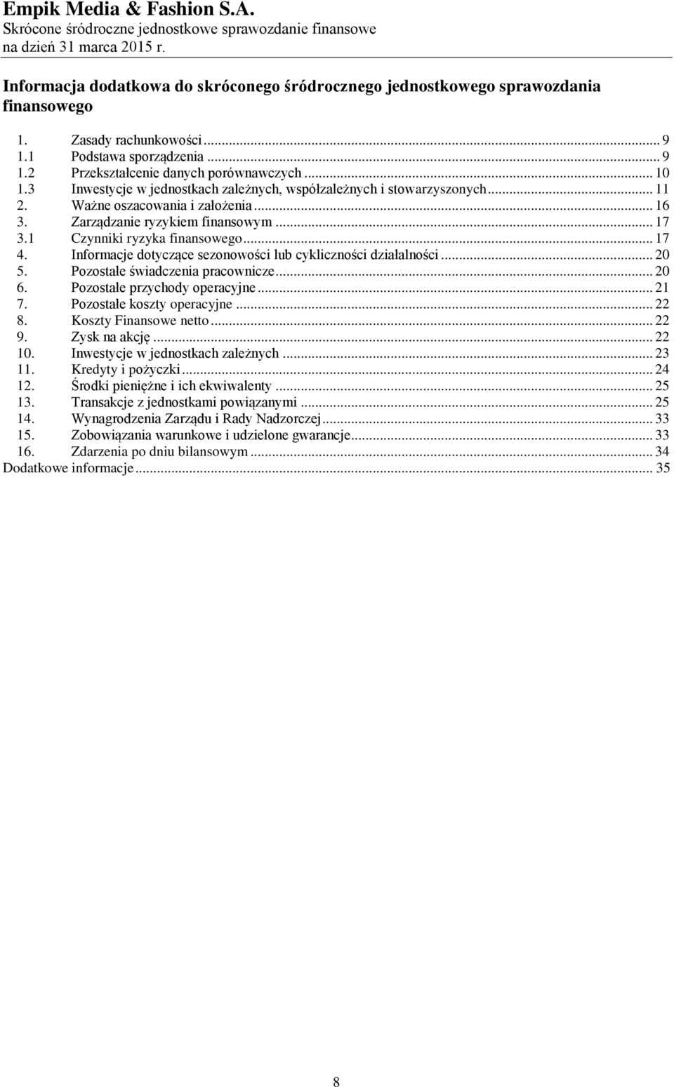 Informacje dotyczące sezonowości lub cykliczności działalności... 20 5. Pozostałe świadczenia pracownicze... 20 6. Pozostałe przychody operacyjne... 21 7. Pozostałe koszty operacyjne... 22 8.