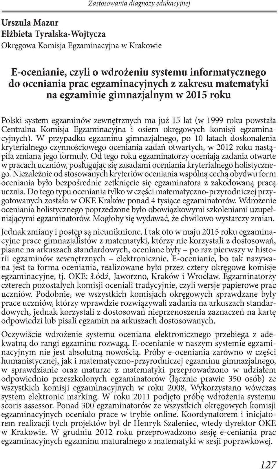 komisji egzaminacyjnych). W przypadku egzaminu gimnazjalnego, po 10 latach doskonalenia kryterialnego czynnościowego oceniania zadań otwartych, w 2012 roku nastąpiła zmiana jego formuły.
