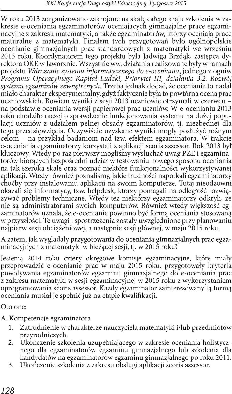 Finałem tych przygotowań było ogólnopolskie ocenianie gimnazjalnych prac standardowych z matematyki we wrześniu 2013 roku.