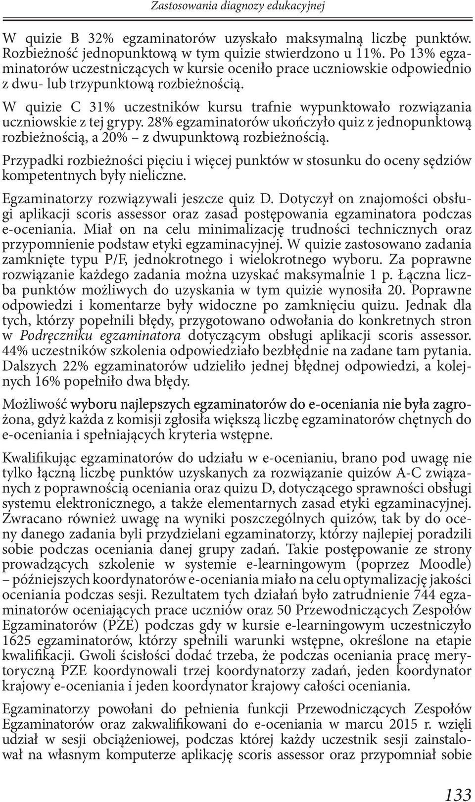 W quizie C 31% uczestników kursu trafnie wypunktowało rozwiązania uczniowskie z tej grypy. 28% egzaminatorów ukończyło quiz z jednopunktową rozbieżnością, a 20% z dwupunktową rozbieżnością.