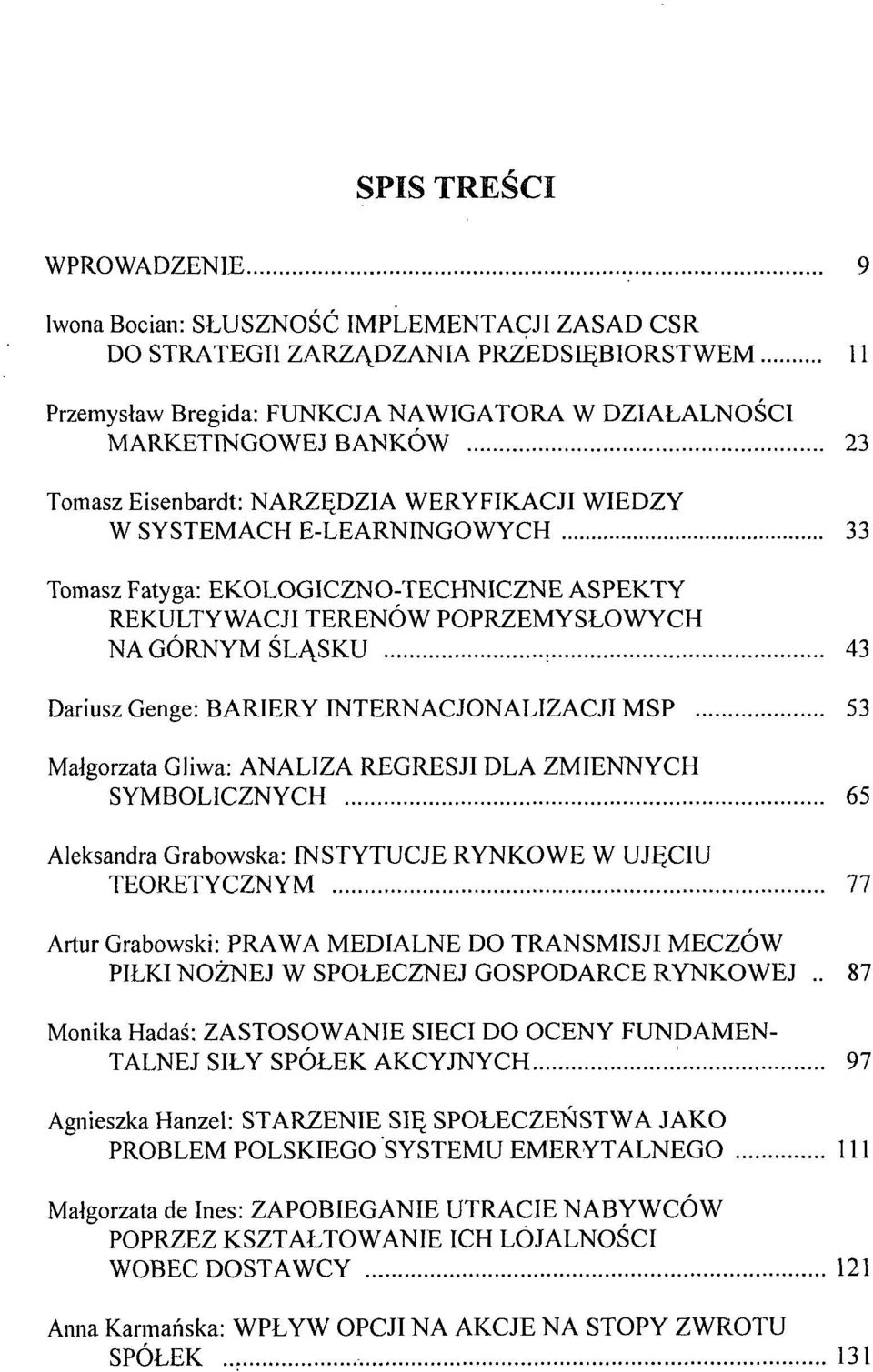 BARIERY INTERNACJONALIZACJI MSP 53 Małgorzata Gliwa: ANALIZA REGRESJI DLA ZMIENNYCH SYMBOLICZNYCH 65 Aleksandra Grabowska: EMSTYTUCJE RYNKOWE W UJĘCIU TEORETYCZNYM 77 Artur Grabowski: PRAWA MEDIALNE