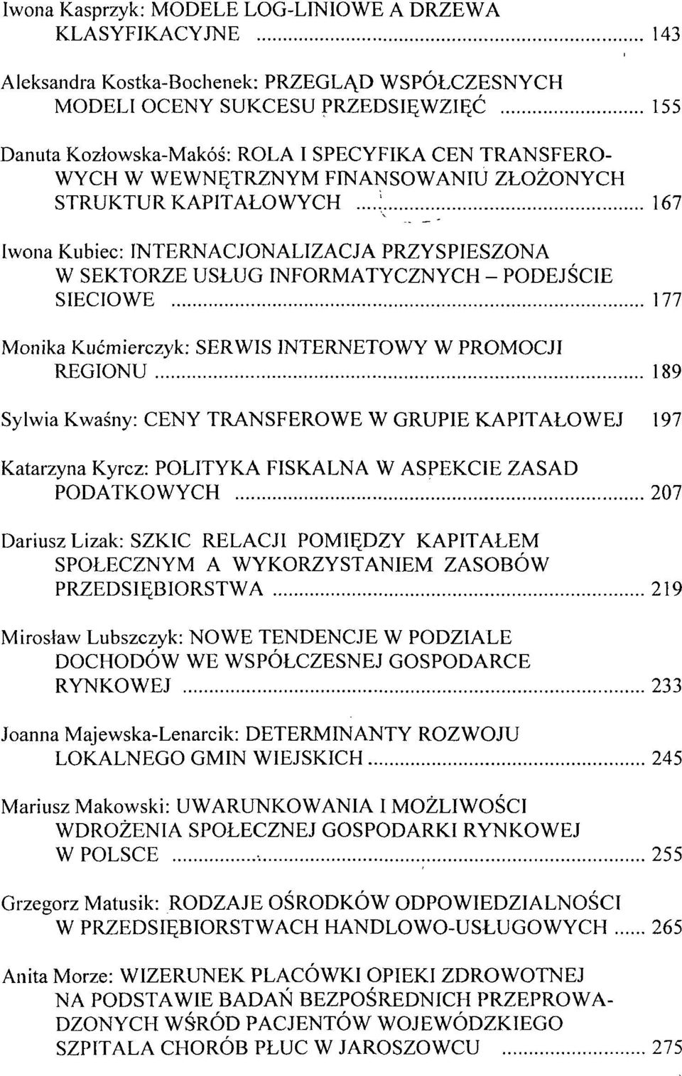 ..!. 167 Iwona Kubiec: INTERNACJONALIZACJA PRZYSPIESZONA W SEKTORZE USŁUG INFORMATYCZNYCH - PODEJŚCIE SIECIOWE 177 Monika Kućmierczyk: SERWIS 1NTERNETOWY W PROMOCJI REGIONU 189 Sylwia Kwaśny: CENY