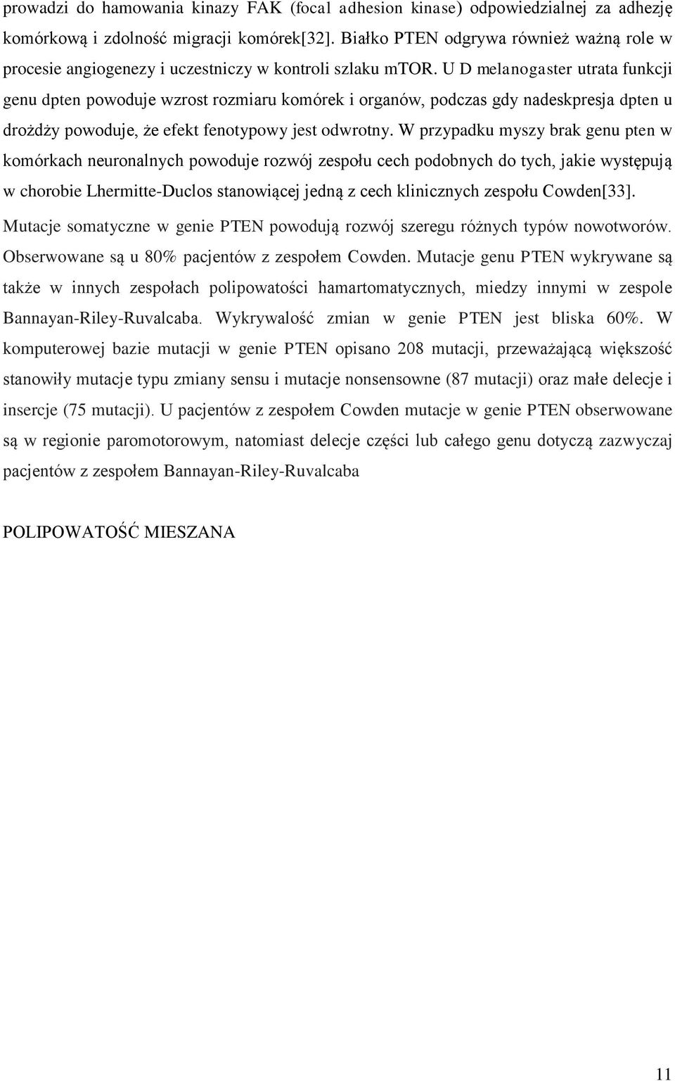 U D melanogaster utrata funkcji genu dpten powoduje wzrost rozmiaru komórek i organów, podczas gdy nadeskpresja dpten u drożdży powoduje, że efekt fenotypowy jest odwrotny.