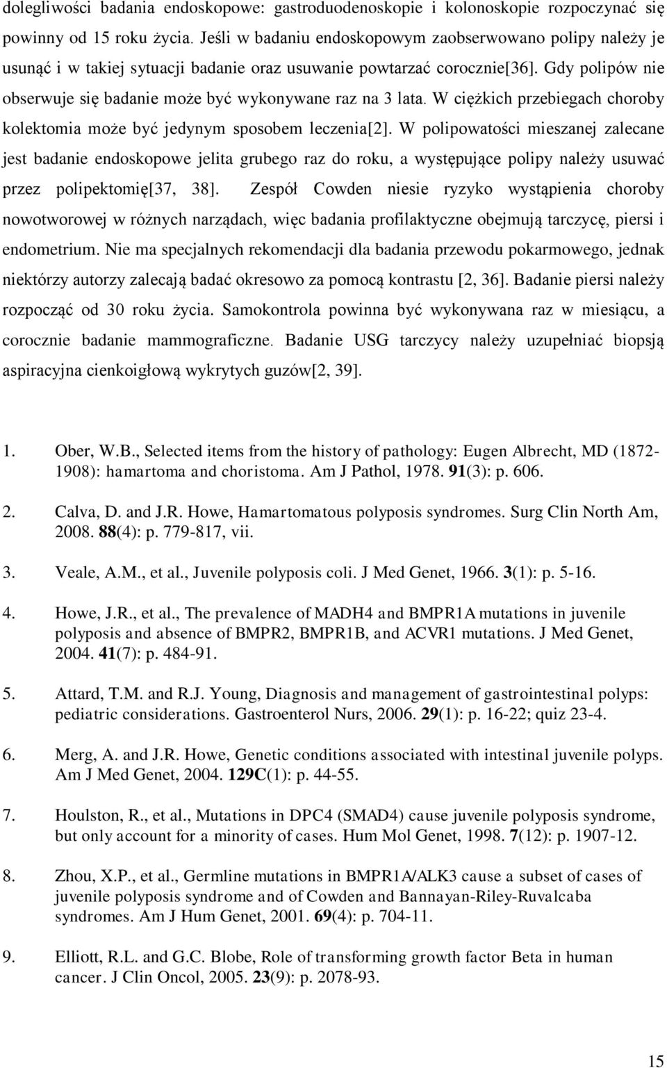 Gdy polipów nie obserwuje się badanie może być wykonywane raz na 3 lata. W ciężkich przebiegach choroby kolektomia może być jedynym sposobem leczenia[2].