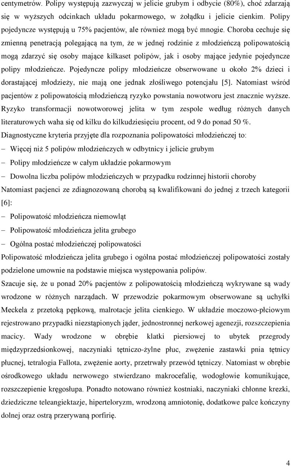 Choroba cechuje się zmienną penetracją polegającą na tym, że w jednej rodzinie z młodzieńczą polipowatością mogą zdarzyć się osoby mające kilkaset polipów, jak i osoby mające jedynie pojedyncze