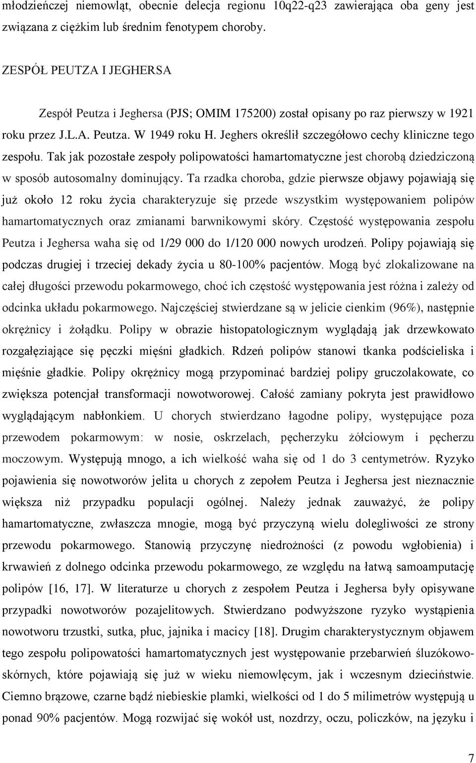 Jeghers określił szczegółowo cechy kliniczne tego zespołu. Tak jak pozostałe zespoły polipowatości hamartomatyczne jest chorobą dziedziczoną w sposób autosomalny dominujący.