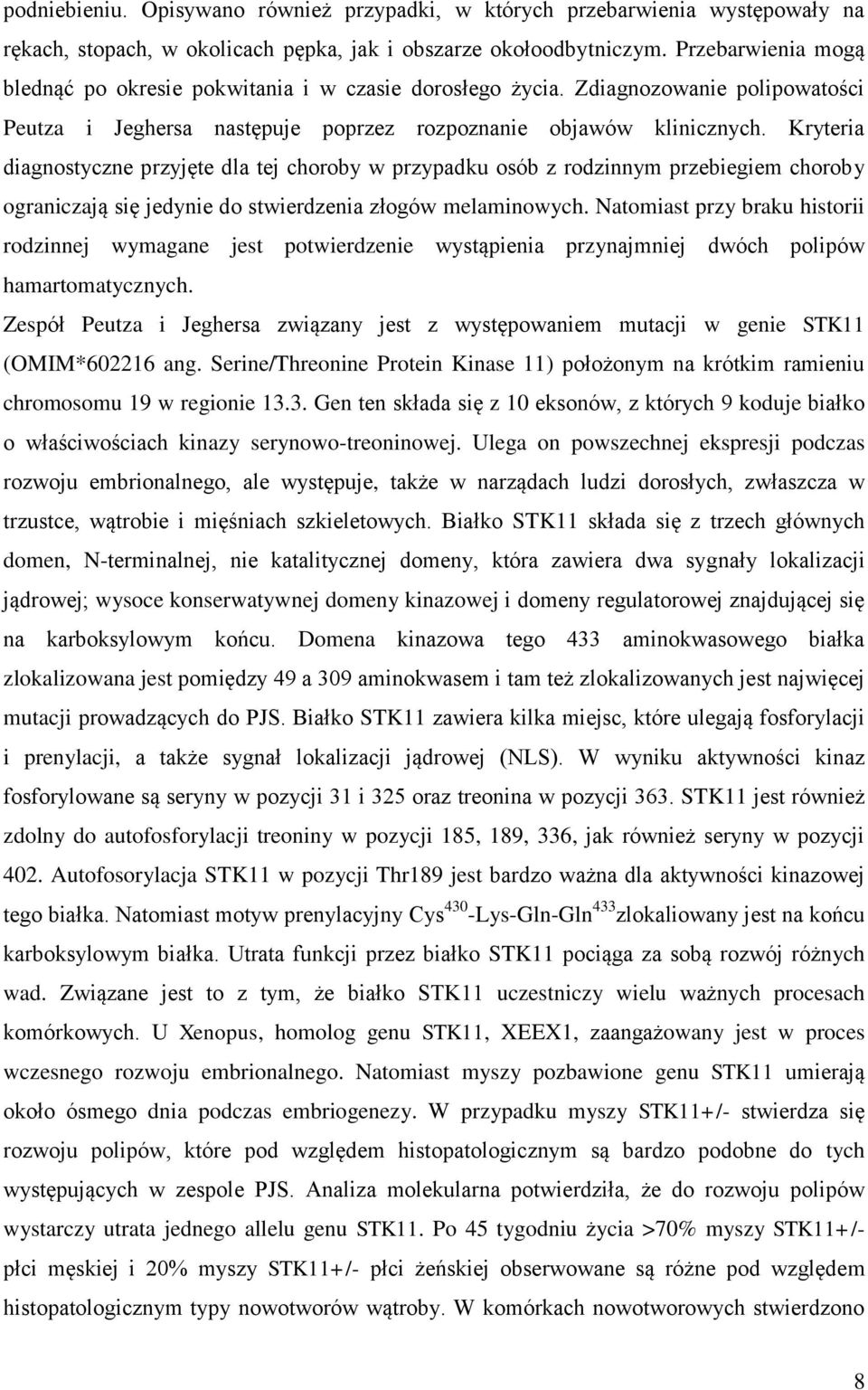 Kryteria diagnostyczne przyjęte dla tej choroby w przypadku osób z rodzinnym przebiegiem choroby ograniczają się jedynie do stwierdzenia złogów melaminowych.