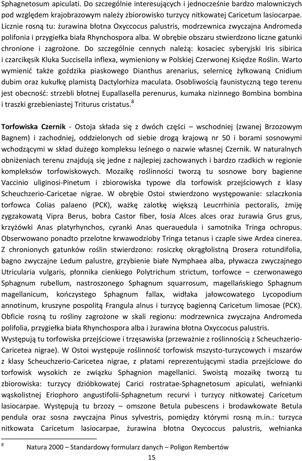 W obrębie obszaru stwierdzono liczne gatunki chronione i zagrożone.