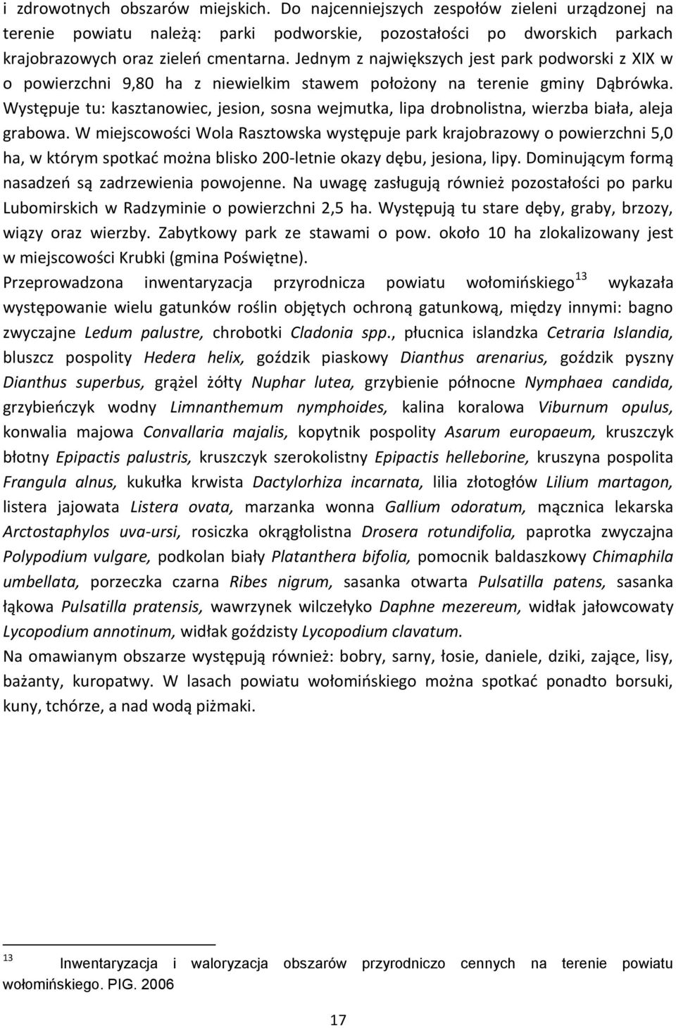 Występuje tu: kasztanowiec, jesion, sosna wejmutka, lipa drobnolistna, wierzba biała, aleja grabowa.