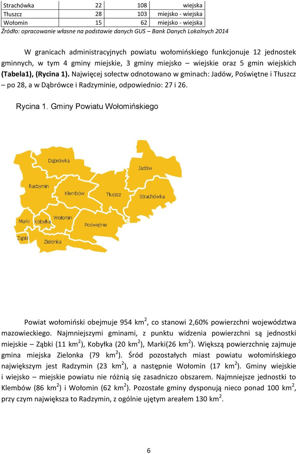 Najwięcej sołectw odnotowano w gminach: Jadów, Poświętne i Tłuszcz po 28, a w Dąbrówce i Radzyminie, odpowiednio: 27 i 26. Rycina 1.