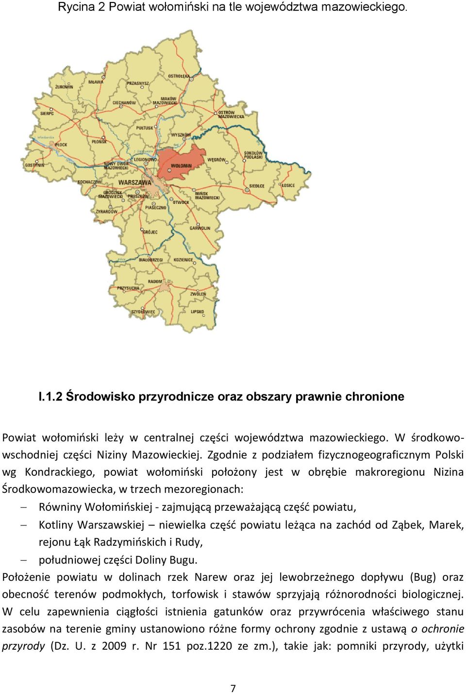 Zgodnie z podziałem fizycznogeograficznym Polski wg Kondrackiego, powiat wołomiński położony jest w obrębie makroregionu Nizina Środkowomazowiecka, w trzech mezoregionach: Równiny Wołomińskiej -