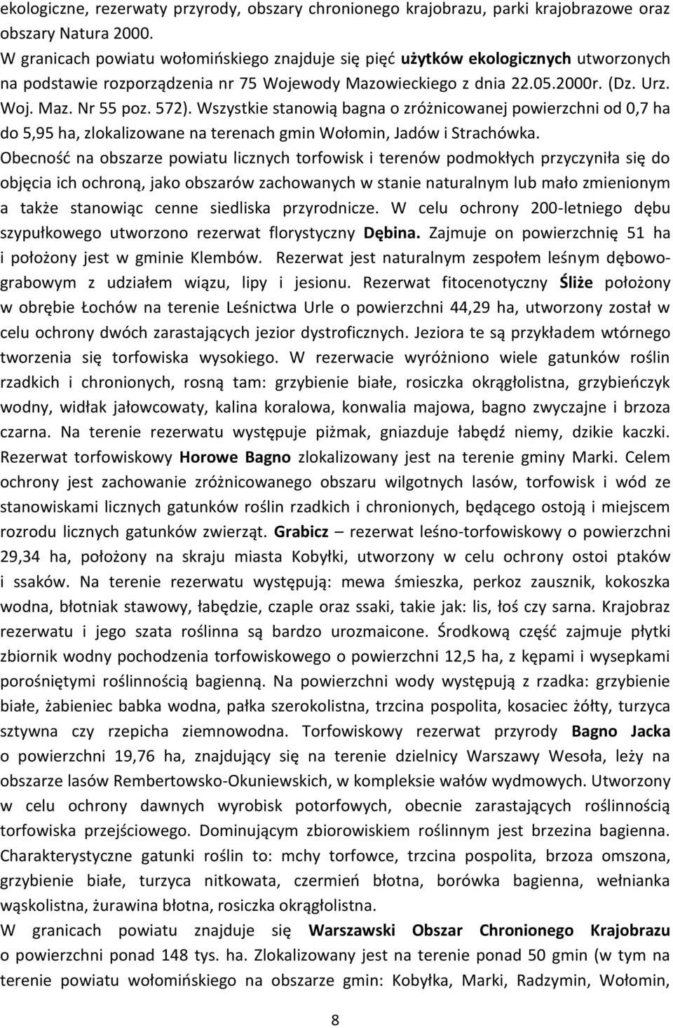 Wszystkie stanowią bagna o zróżnicowanej powierzchni od 0,7 ha do 5,95 ha, zlokalizowane na terenach gmin Wołomin, Jadów i Strachówka.