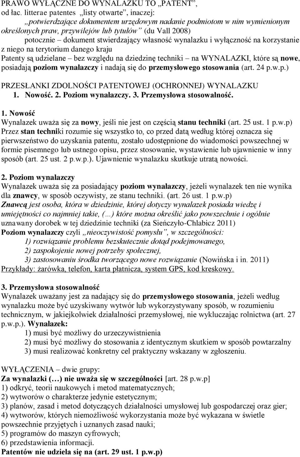 stwierdzający własność wynalazku i wyłączność na korzystanie z niego na terytorium danego kraju Patenty są udzielane bez względu na dziedzinę techniki na WYNALAZKI, które są nowe, posiadają poziom